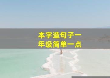 本字造句子一年级简单一点