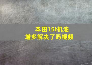 本田15t机油增多解决了吗视频