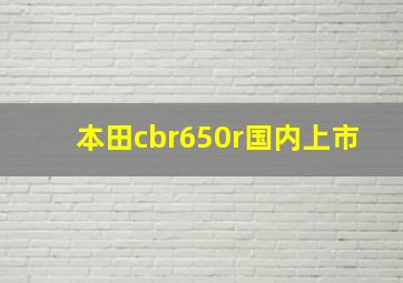 本田cbr650r国内上市