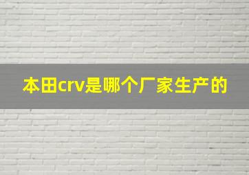 本田crv是哪个厂家生产的