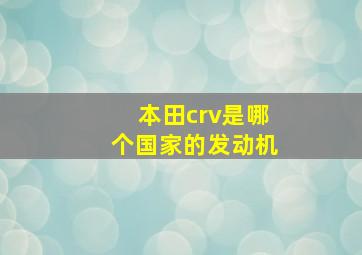 本田crv是哪个国家的发动机