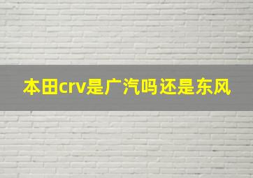 本田crv是广汽吗还是东风