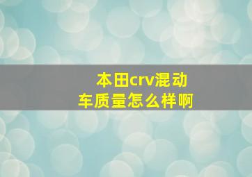 本田crv混动车质量怎么样啊