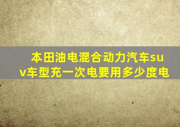 本田油电混合动力汽车suv车型充一次电要用多少度电