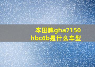 本田牌gha7150hbc6b是什么车型