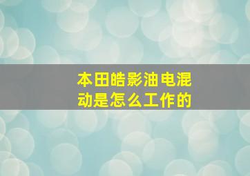 本田皓影油电混动是怎么工作的