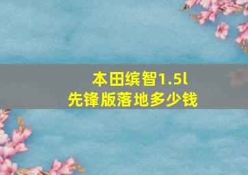 本田缤智1.5l先锋版落地多少钱