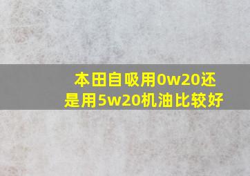 本田自吸用0w20还是用5w20机油比较好