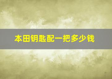 本田钥匙配一把多少钱