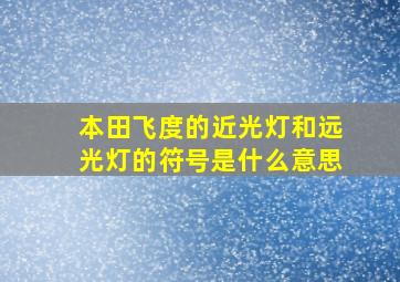 本田飞度的近光灯和远光灯的符号是什么意思