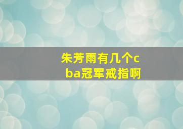 朱芳雨有几个cba冠军戒指啊