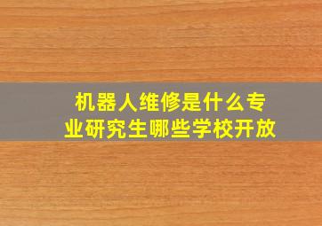 机器人维修是什么专业研究生哪些学校开放