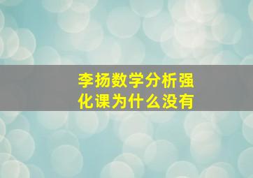 李扬数学分析强化课为什么没有