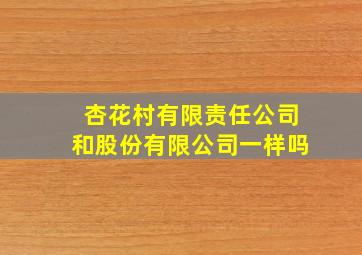 杏花村有限责任公司和股份有限公司一样吗