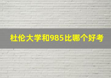 杜伦大学和985比哪个好考