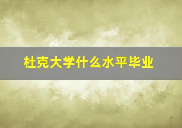 杜克大学什么水平毕业