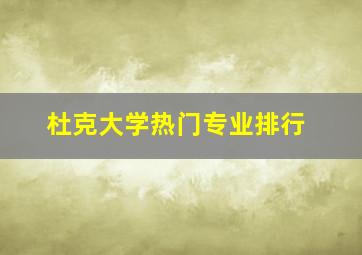 杜克大学热门专业排行