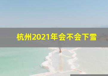 杭州2021年会不会下雪