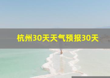 杭州30天天气预报30天