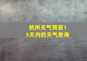 杭州天气预报15天内的天气查询