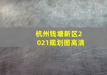 杭州钱塘新区2021规划图高清