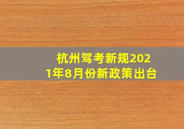 杭州驾考新规2021年8月份新政策出台