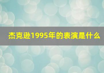 杰克逊1995年的表演是什么