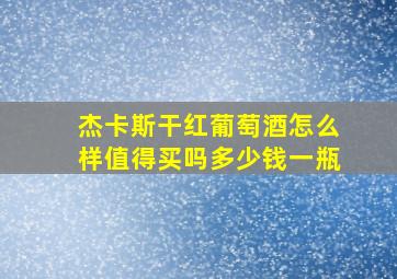 杰卡斯干红葡萄酒怎么样值得买吗多少钱一瓶