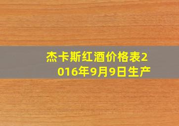 杰卡斯红酒价格表2016年9月9日生产