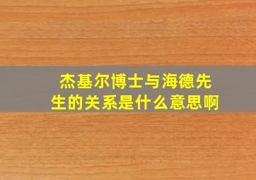 杰基尔博士与海德先生的关系是什么意思啊