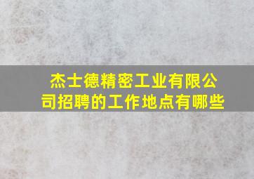 杰士德精密工业有限公司招聘的工作地点有哪些