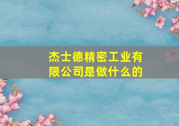 杰士德精密工业有限公司是做什么的