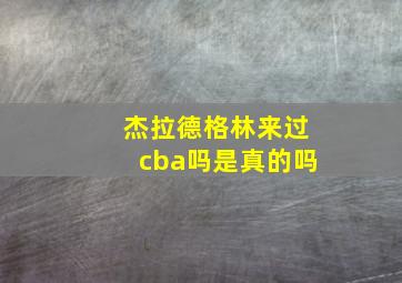 杰拉德格林来过cba吗是真的吗