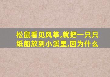 松鼠看见风筝,就把一只只纸船放到小溪里,因为什么