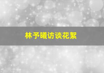 林予曦访谈花絮