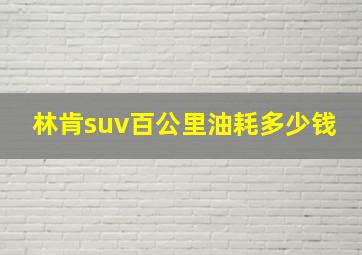 林肯suv百公里油耗多少钱