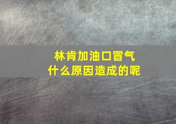 林肯加油口冒气什么原因造成的呢