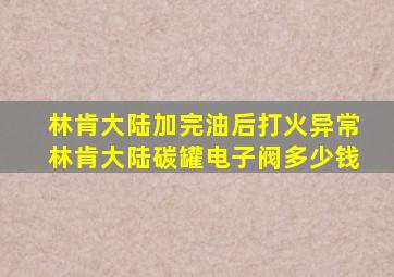 林肯大陆加完油后打火异常林肯大陆碳罐电子阀多少钱