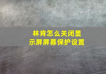 林肯怎么关闭显示屏屏幕保护设置