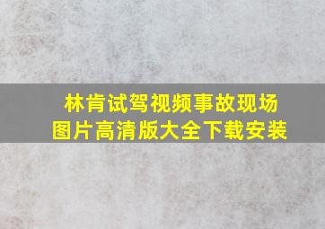 林肯试驾视频事故现场图片高清版大全下载安装