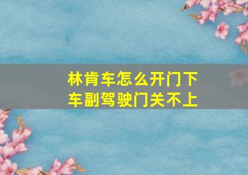 林肯车怎么开门下车副驾驶门关不上