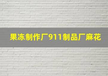 果冻制作厂911制品厂麻花