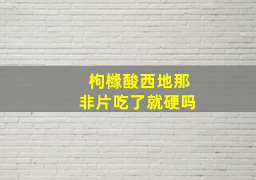 枸橼酸西地那非片吃了就硬吗