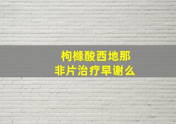 枸橼酸西地那非片治疗早谢么