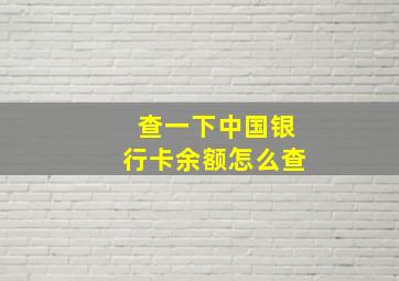 查一下中国银行卡余额怎么查