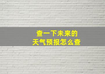 查一下未来的天气预报怎么查