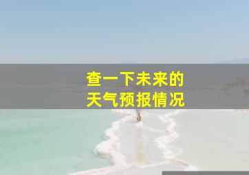 查一下未来的天气预报情况