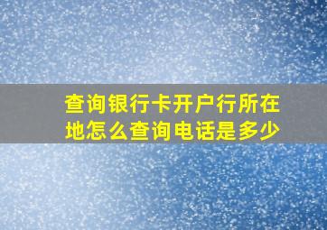 查询银行卡开户行所在地怎么查询电话是多少