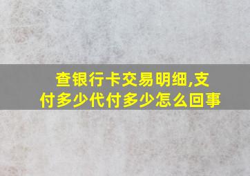 查银行卡交易明细,支付多少代付多少怎么回事