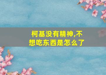 柯基没有精神,不想吃东西是怎么了